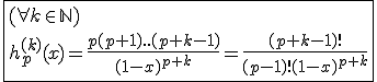 \fbox{(\forall k\in\mathbb{N})\\h_{p}^{(k)}(x)=\frac{p(p+1)..(p+k-1)}{(1-x)^{p+k}}=\frac{(p+k-1)!}{(p-1)!(1-x)^{p+k}}}